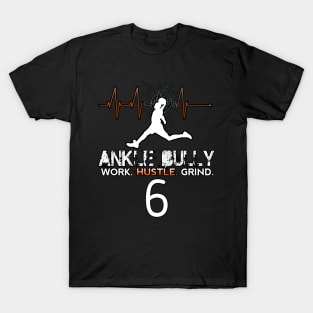 Ankle Bully - Work Hustle Grind - Basketball Player #6 Heart Beat T-Shirt